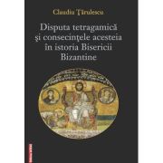 Disputa tetragamica si consecintele acesteia in istoria Bisericii Bizantine - Claudiu Tarulescu