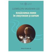 Rugaciunea inimii in crestinism si sufism - Llewellyn Vaughan-Lee