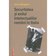 Securitatea si exilul intelectualilor romani in Italia - Anca Stangaciu