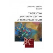 Translation and Transmediation of Shakespeare's plays - Alexandra-Stefania Tiulescu