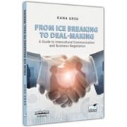 From ice breaking to deal-making. A guide to intercultural communication and business negotiation - Oana Ursu