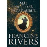 Mai pretioasa decat aurul - Francine Rivers
