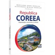 Republica Coreea. Diplomatie, economie si cultura - Alexandru-Mircea Nedelea, Marilena-Oana Nedelea