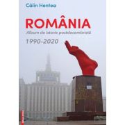Romania. Album de istorie postdecembrista 1990–2020 - Calin Hentea