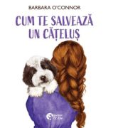 Cum te salveaza un catelus - Barbara O’Connor