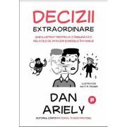 Decizii extraordinare. Ghid ilustrat pentru a-ti imbunatati relatiile de afaceri si mesele in familie - Dan Ariely