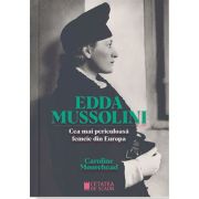 ​Edda Mussolini. Cea mai periculoasa femeie din Europa - Caroline Moorehead