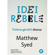 Idei rebele. Puterea gandirii diverse - Matthew Syed