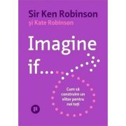 Imagine if... Cum sa construim un viitor pentru noi toti - Sir Ken Robinson