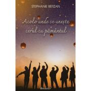 Acolo unde se uneste cerul cu pamantul - Stephanie Berzan