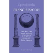 Cele doua carti despre excelenta si progresul cunoasterii divine si umane - Francis Bacon