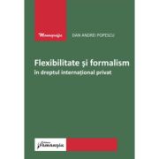 Flexibilitate si formalism in dreptul international privat - Dan Andrei Popescu