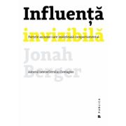 Influenta invizibila. Fortele ascunse care modeleaza comportamentul - Jonah Berger