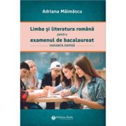 Limba si literatura romana pentru examenul de bacalaureat, varianta rapida - Adriana Maimascu