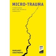 Micro-trauma. Vindecarea ranilor psihice cumulate - Margaret Crastnopol