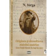 Originea si dezvoltarea statului austriac. Zece lectii facute la Iasi in 1917 - Nicolae Iorga