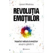Revolutia emotiilor. Impactul radical al emotiilor asupra gandirii - Leonard Mlodinow