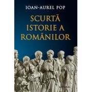 Scurta istorie a romanilor. Editia a 3-a, revizuita - Ioan-Aurel Pop