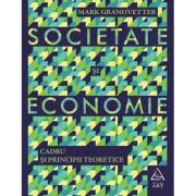 Societate si economie. Cadru si principii teoretice - Mark Granovetter