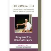SRI RAMANA GITA. Cantarea Sfanta a Domnului Ramana. Stiinta lui Brahman si Scriptura Yoga - Kavyakantha Ganapathi Muni