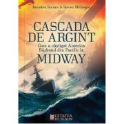 Cascada de argint. Cum a castigat America razboiul din Pacific la Midway - Brendan Simms, Steven McGregor