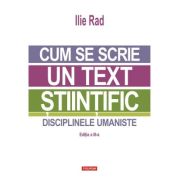 Cum se scrie un text stiintific. Disciplinele umaniste (editia a 3-a) - Ilie Rad
