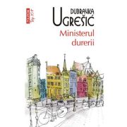 Ministerul durerii (editie de buzunar) - Dubravka Ugresic