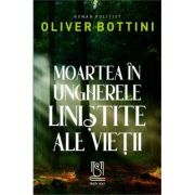 Moartea in ungherele linistite ale vietii - Oliver Bottini