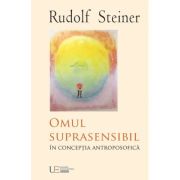 Omul suprasensibil in conceptia antroposofica - Rudolf Steiner