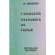 Probleme rezolvate de fizica- Optica, fizica atomica si nucleara (Anatolie Hristev)