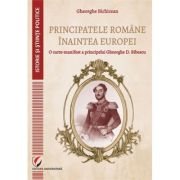 Principatele Romane inaintea Europei. O carte-manifest a principelui Gheorghe D. Bibescu - Gheorghe Bichicean