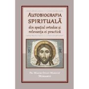Autobiografia spirituala din spatiul ortodox si relevanta ei practica - Maxim Morariu