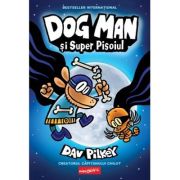 Dog Man 4. Dog Man si Super Pisoiul - Dav Pilkey