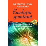 Evolutia spontana - Dr. Bruce H. Lipton, Steve Bhaerman