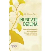 Imunitate deplina. Protectia imunitara totala care invinge boala, intareste metabolismul si sfideaza inflamatia - Beran Parry
