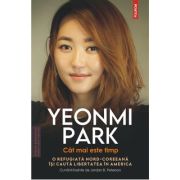 Cat mai este timp. O refugiata nord-coreeana isi cauta libertatea in America - Yeonmi Park