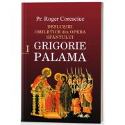 Deslusiri omiletice din opera Sfantului Grigorie Palama - Vol. 1 - Pr. dr. Roger Coresciuc
