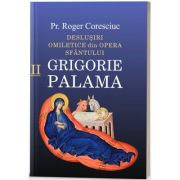 Deslusiri omiletice din opera Sfantului Grigorie Palama. Volumul 2 - Roger Coresciuc