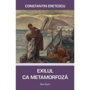 Exilul ca metamorfoza. Articole politice si literare - Constantin Eretescu