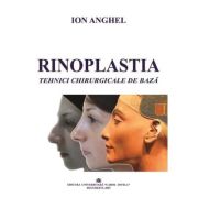 Rinoplastia. Tehnici chirurgicale de baza - Ion Anghel