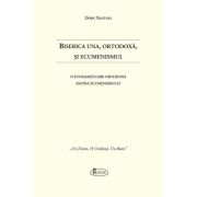 Biserica Una, Ortodoxa, si Ecumenismul - Doru Nastasa