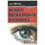 Diagnostic pozitiv si diferential in oftalmologie. Editia a 3-a revizuita si adaugita - Carmen Mocanu