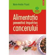 Alimentatia preventiva impotriva cancerului - Marie-Amelie Picard