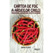 Cartea de foc a ardeilor chilli. Prezentare, conservare, retete culinare - David Floyd