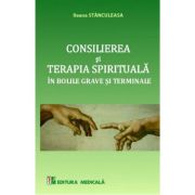 Consilierea si terapia spirituala. Ingrijirii paliative in bolile grave si terminale - Ileana Stanculeasa