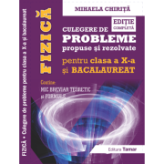 Fizica, Culegere de probleme propuse si rezolvate pentru clasa a 10-a si BACALAUREAT + Mic breviar teoretic si formule. Editie completa - Mihaela Chirita