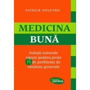 Medicina buna. Solutii naturale sigure pentru peste 75 de probleme de sanatate generale - Patrick Holford