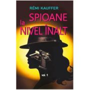 Spioane la nivel inalt volumul 1 - Remi Kauffer