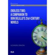 Endless Time. A Companion to Don DeLillo s 21st-Century - Alexadru Oravitan