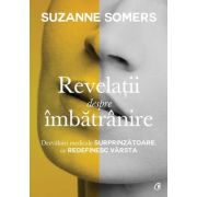 Revelatii despre imbatranire. Dezvaluiri medicale surprinzatoare, ce redefinesc varsta - Suzanne Somers